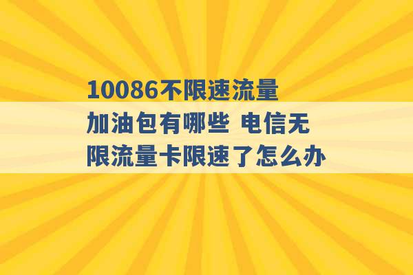 10086不限速流量加油包有哪些 电信无限流量卡限速了怎么办 -第1张图片-电信联通移动号卡网