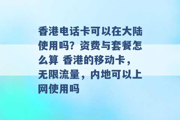 香港电话卡可以在大陆使用吗？资费与套餐怎么算 香港的移动卡，无限流量，内地可以上网使用吗 -第1张图片-电信联通移动号卡网