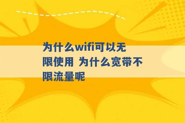 为什么wifi可以无限使用 为什么宽带不限流量呢 -第1张图片-电信联通移动号卡网