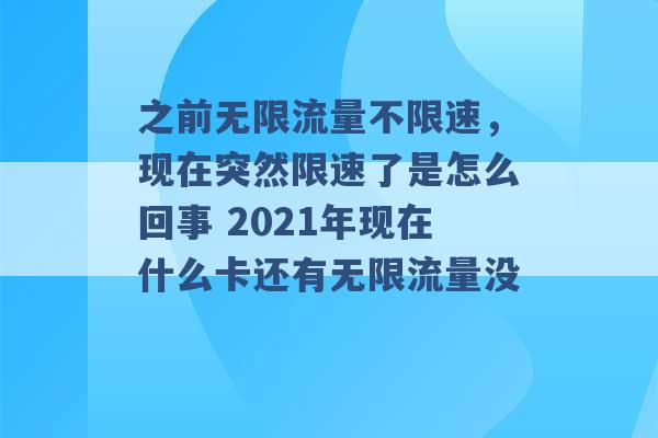 之前无限流量不限速，现在突然限速了是怎么回事 2021年现在什么卡还有无限流量没 -第1张图片-电信联通移动号卡网