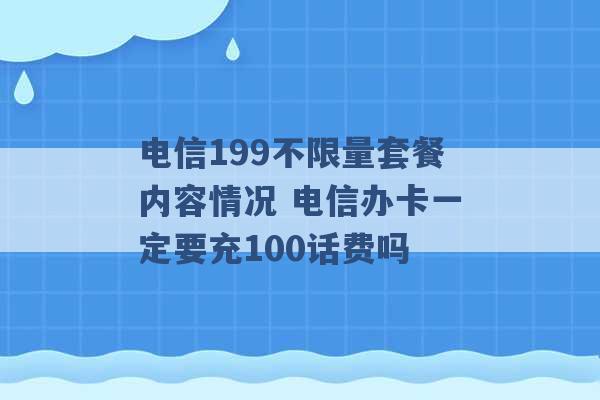 电信199不限量套餐内容情况 电信办卡一定要充100话费吗 -第1张图片-电信联通移动号卡网