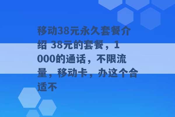 移动38元永久套餐介绍 38元的套餐，1000的通话，不限流量，移动卡，办这个合适不 -第1张图片-电信联通移动号卡网