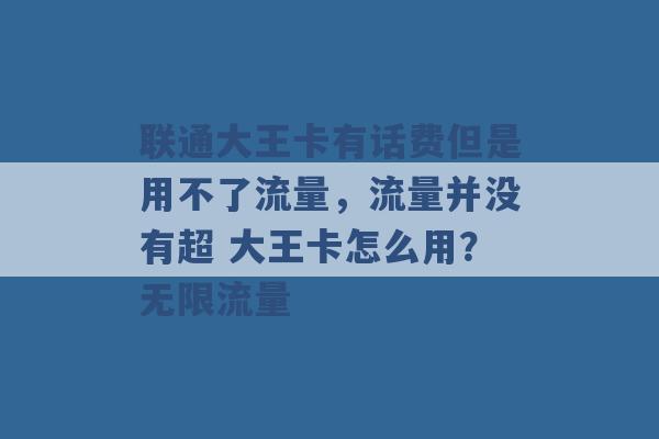 联通大王卡有话费但是用不了流量，流量并没有超 大王卡怎么用？无限流量 -第1张图片-电信联通移动号卡网