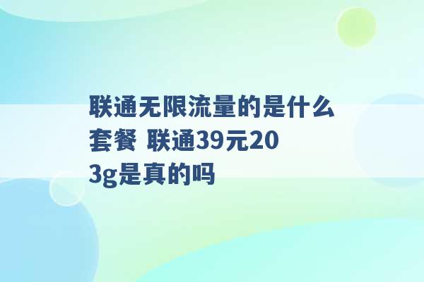 联通无限流量的是什么套餐 联通39元203g是真的吗 -第1张图片-电信联通移动号卡网