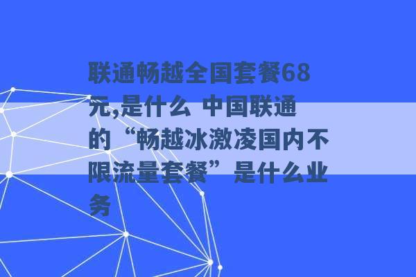 联通畅越全国套餐68元,是什么 中国联通的“畅越冰激凌国内不限流量套餐”是什么业务 -第1张图片-电信联通移动号卡网