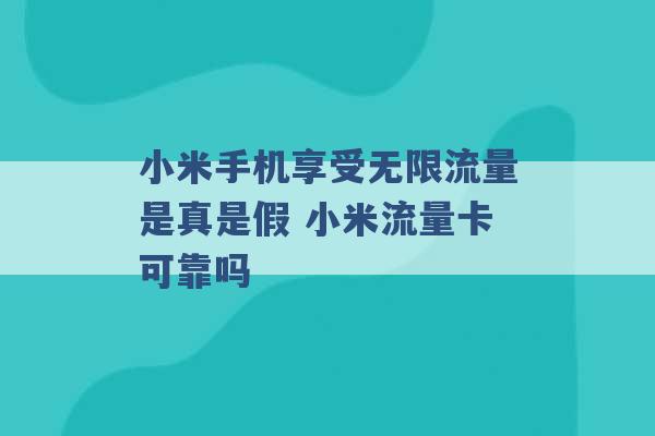 小米手机享受无限流量是真是假 小米流量卡可靠吗 -第1张图片-电信联通移动号卡网