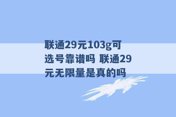 联通29元103g可选号靠谱吗 联通29元无限量是真的吗 -第1张图片-电信联通移动号卡网