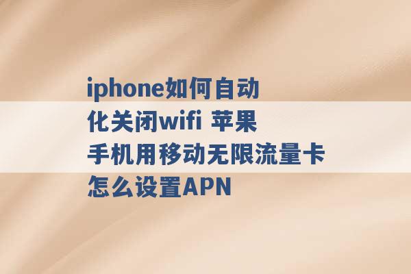 iphone如何自动化关闭wifi 苹果手机用移动无限流量卡怎么设置APN -第1张图片-电信联通移动号卡网