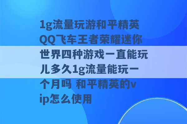 1g流量玩游和平精英QQ飞车王者荣耀迷你世界四种游戏一直能玩儿多久1g流量能玩一个月吗 和平精英的vip怎么使用 -第1张图片-电信联通移动号卡网