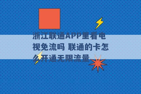 浙江联通APP里看电视免流吗 联通的卡怎么开通无限流量 -第1张图片-电信联通移动号卡网