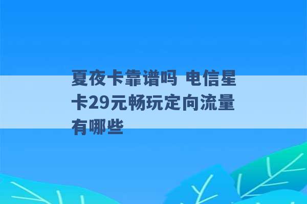 夏夜卡靠谱吗 电信星卡29元畅玩定向流量有哪些 -第1张图片-电信联通移动号卡网