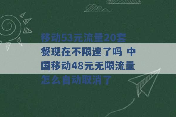 移动53元流量20套餐现在不限速了吗 中国移动48元无限流量怎么自动取消了 -第1张图片-电信联通移动号卡网