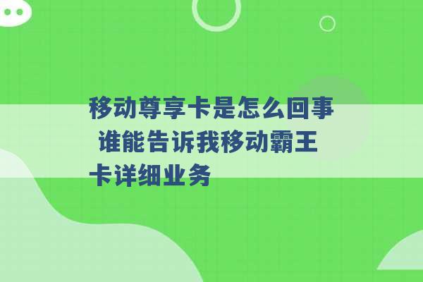 移动尊享卡是怎么回事 谁能告诉我移动霸王卡详细业务 -第1张图片-电信联通移动号卡网