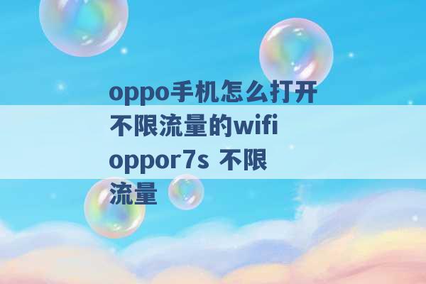 oppo手机怎么打开不限流量的wifi oppor7s 不限流量 -第1张图片-电信联通移动号卡网