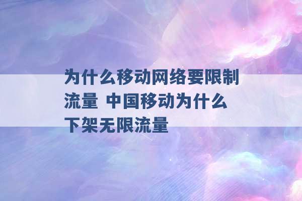 为什么移动网络要限制流量 中国移动为什么下架无限流量 -第1张图片-电信联通移动号卡网