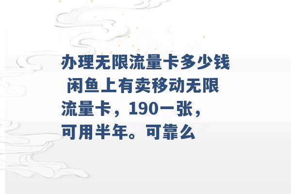 办理无限流量卡多少钱 闲鱼上有卖移动无限流量卡，190一张，可用半年。可靠么 -第1张图片-电信联通移动号卡网