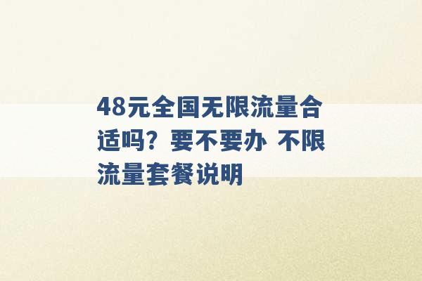 48元全国无限流量合适吗？要不要办 不限流量套餐说明 -第1张图片-电信联通移动号卡网