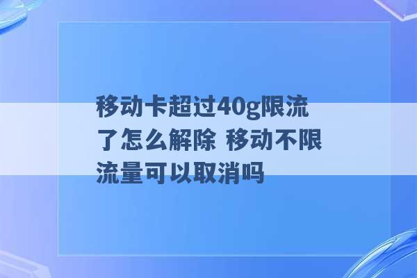 移动卡超过40g限流了怎么解除 移动不限流量可以取消吗 -第1张图片-电信联通移动号卡网