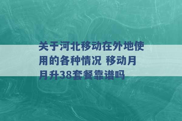 关于河北移动在外地使用的各种情况 移动月月升38套餐靠谱吗 -第1张图片-电信联通移动号卡网