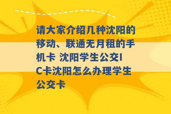 请大家介绍几种沈阳的移动、联通无月租的手机卡 沈阳学生公交IC卡沈阳怎么办理学生公交卡 -第1张图片-电信联通移动号卡网