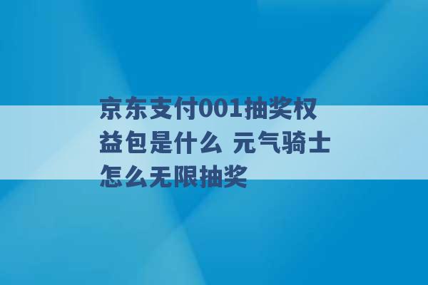 京东支付001抽奖权益包是什么 元气骑士怎么无限抽奖 -第1张图片-电信联通移动号卡网