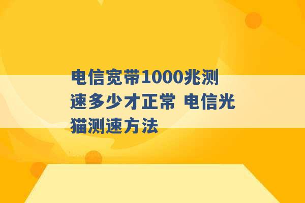 电信宽带1000兆测速多少才正常 电信光猫测速方法 -第1张图片-电信联通移动号卡网