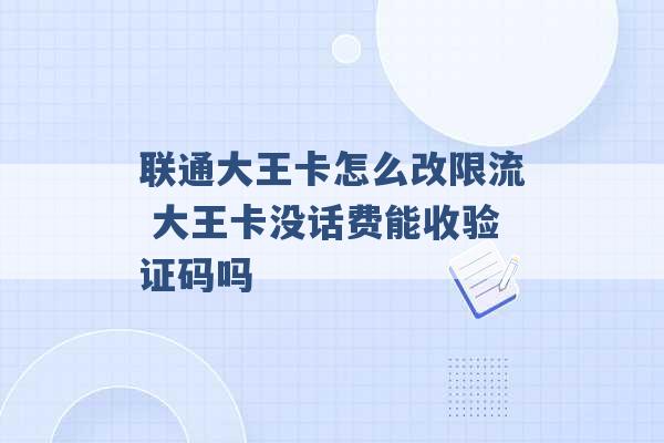 联通大王卡怎么改限流 大王卡没话费能收验证码吗 -第1张图片-电信联通移动号卡网