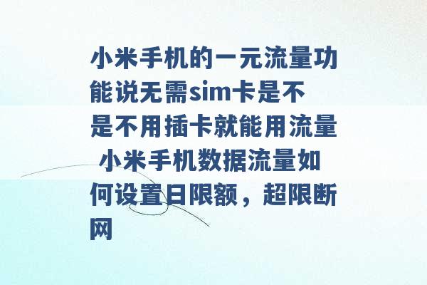 小米手机的一元流量功能说无需sim卡是不是不用插卡就能用流量 小米手机数据流量如何设置日限额，超限断网 -第1张图片-电信联通移动号卡网