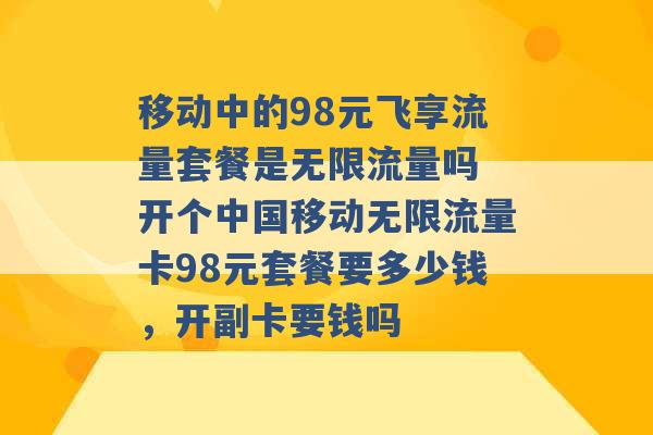 移动中的98元飞享流量套餐是无限流量吗 开个中国移动无限流量卡98元套餐要多少钱，开副卡要钱吗 -第1张图片-电信联通移动号卡网