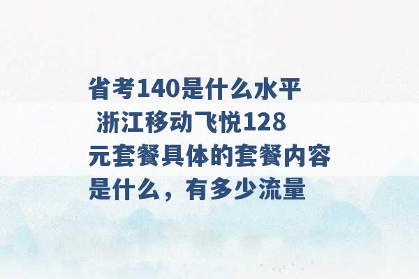 省考140是什么水平 浙江移动飞悦128元套餐具体的套餐内容是什么，有多少流量 -第1张图片-电信联通移动号卡网