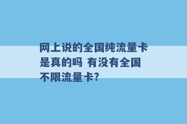 网上说的全国纯流量卡是真的吗 有没有全国不限流量卡? -第1张图片-电信联通移动号卡网