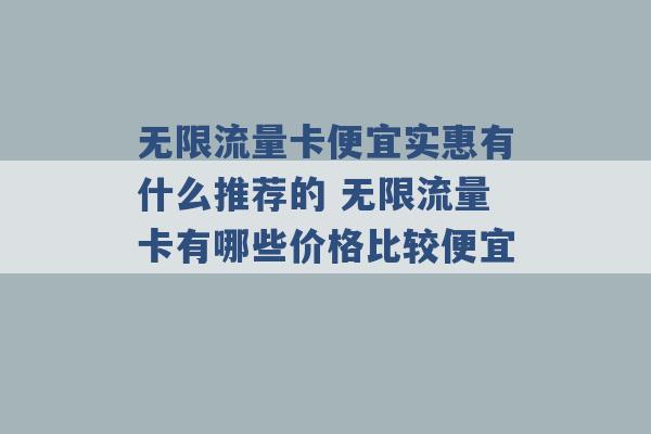 无限流量卡便宜实惠有什么推荐的 无限流量卡有哪些价格比较便宜 -第1张图片-电信联通移动号卡网