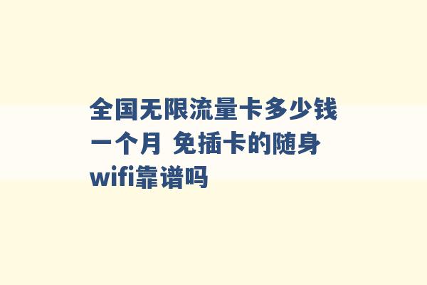 全国无限流量卡多少钱一个月 免插卡的随身wifi靠谱吗 -第1张图片-电信联通移动号卡网