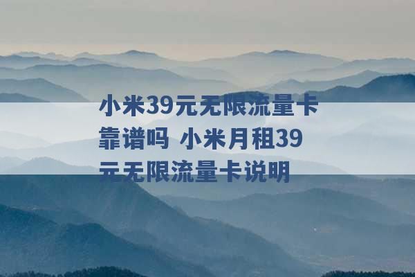 小米39元无限流量卡靠谱吗 小米月租39元无限流量卡说明 -第1张图片-电信联通移动号卡网