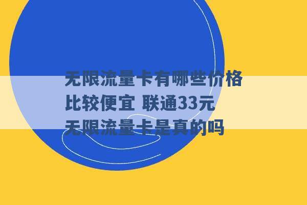 无限流量卡有哪些价格比较便宜 联通33元无限流量卡是真的吗 -第1张图片-电信联通移动号卡网