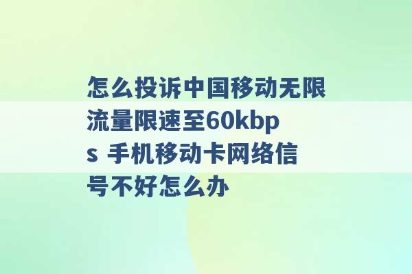 怎么投诉中国移动无限流量限速至60kbps 手机移动卡网络信号不好怎么办 -第1张图片-电信联通移动号卡网