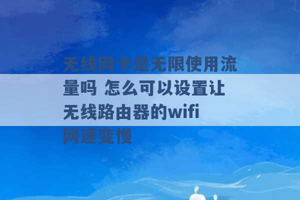 无线网卡是无限使用流量吗 怎么可以设置让无线路由器的wifi网速变慢 -第1张图片-电信联通移动号卡网