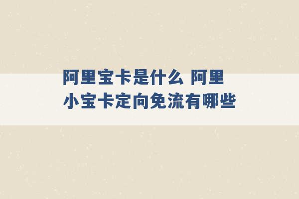 阿里宝卡是什么 阿里小宝卡定向免流有哪些 -第1张图片-电信联通移动号卡网