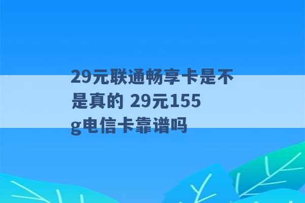 29元联通畅享卡是不是真的 29元155g电信卡靠谱吗 -第1张图片-电信联通移动号卡网