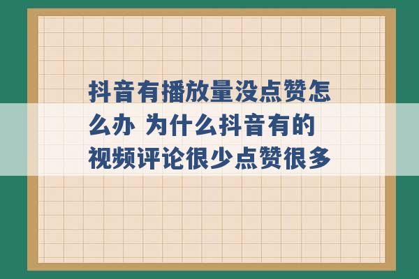 抖音有播放量没点赞怎么办 为什么抖音有的视频评论很少点赞很多 -第1张图片-电信联通移动号卡网