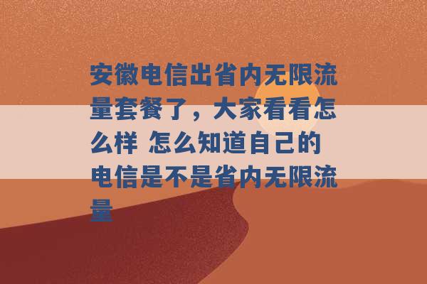 安徽电信出省内无限流量套餐了，大家看看怎么样 怎么知道自己的电信是不是省内无限流量 -第1张图片-电信联通移动号卡网