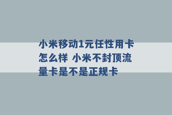 小米移动1元任性用卡怎么样 小米不封顶流量卡是不是正规卡 -第1张图片-电信联通移动号卡网