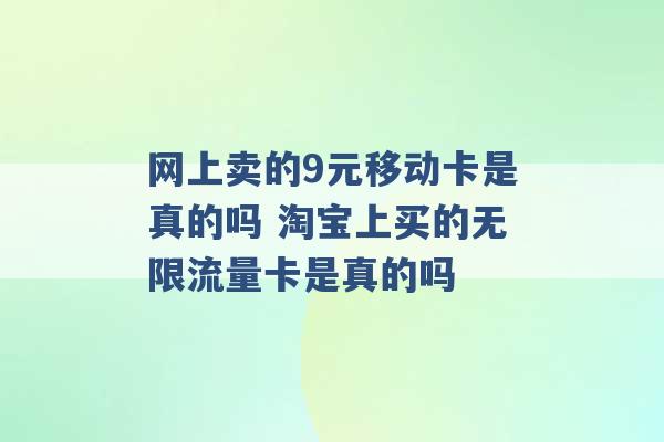 网上卖的9元移动卡是真的吗 淘宝上买的无限流量卡是真的吗 -第1张图片-电信联通移动号卡网