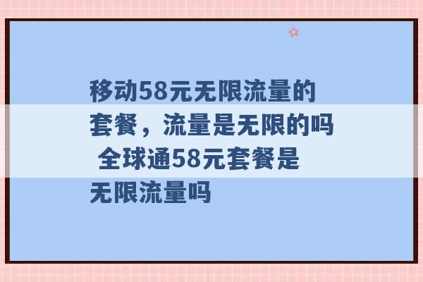 移动58元无限流量的套餐，流量是无限的吗 全球通58元套餐是无限流量吗 -第1张图片-电信联通移动号卡网