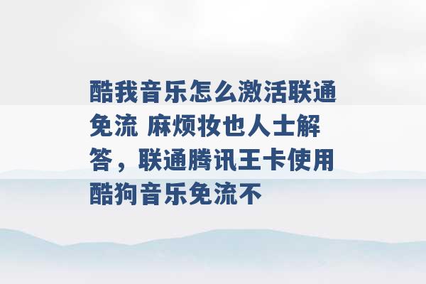 酷我音乐怎么激活联通免流 麻烦妆也人士解答，联通腾讯王卡使用酷狗音乐免流不 -第1张图片-电信联通移动号卡网