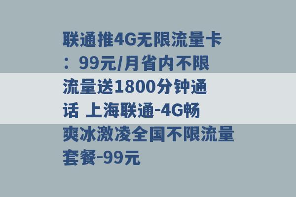 联通推4G无限流量卡：99元/月省内不限流量送1800分钟通话 上海联通-4G畅爽冰激凌全国不限流量套餐-99元 -第1张图片-电信联通移动号卡网