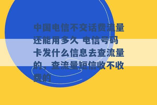 中国电信不交话费流量还能用多久 电信号码卡发什么信息去查流量的，查流量短信收不收费的 -第1张图片-电信联通移动号卡网