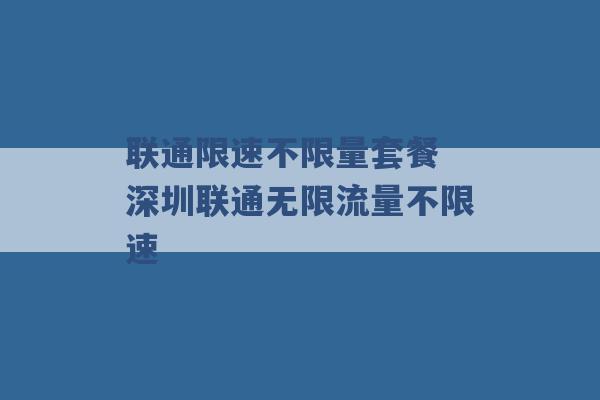 联通限速不限量套餐 深圳联通无限流量不限速 -第1张图片-电信联通移动号卡网