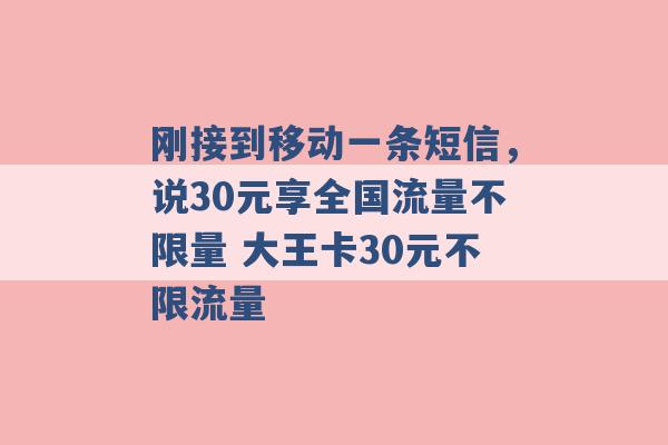 刚接到移动一条短信，说30元享全国流量不限量 大王卡30元不限流量 -第1张图片-电信联通移动号卡网