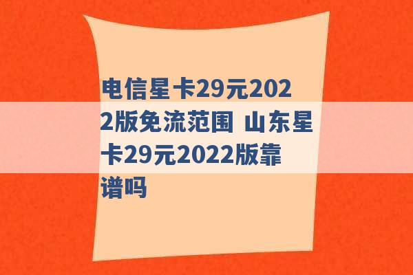 电信星卡29元2022版免流范围 山东星卡29元2022版靠谱吗 -第1张图片-电信联通移动号卡网